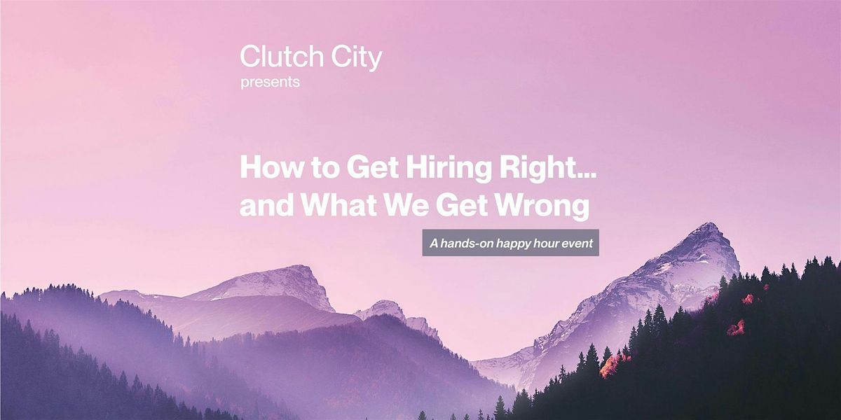 How to Get Hiring Right\u2026 and What We Get Wrong