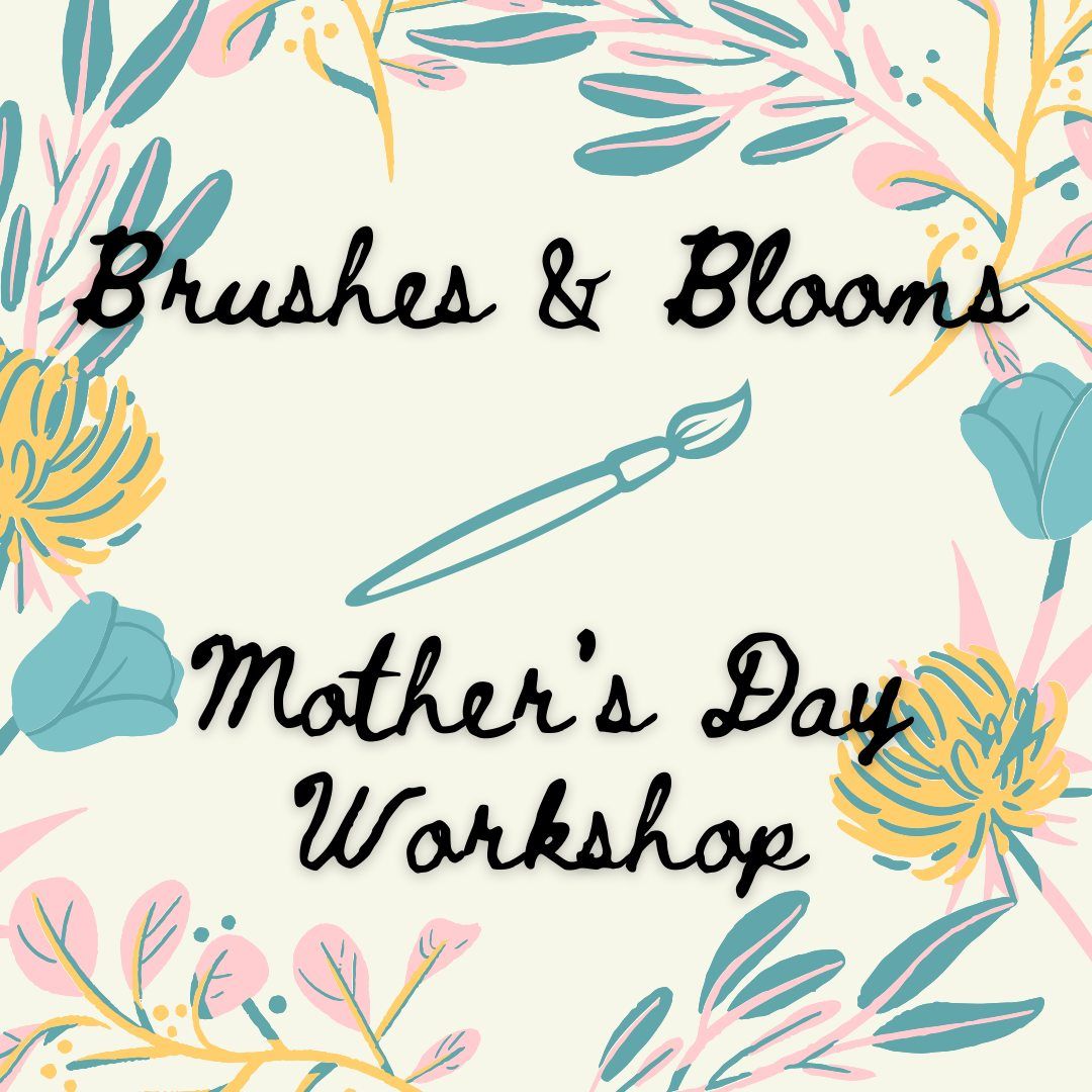 Brushes & Blooms: Mother's Day Workshop