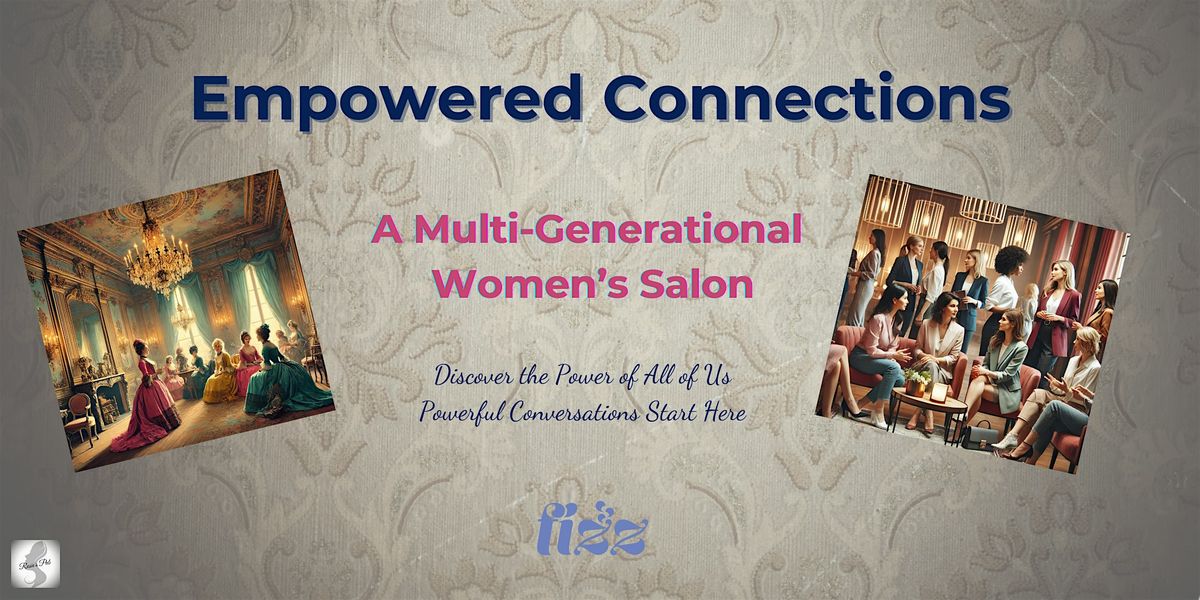 Empowered Connections: A Multi-Generational Women\u2019s Salon