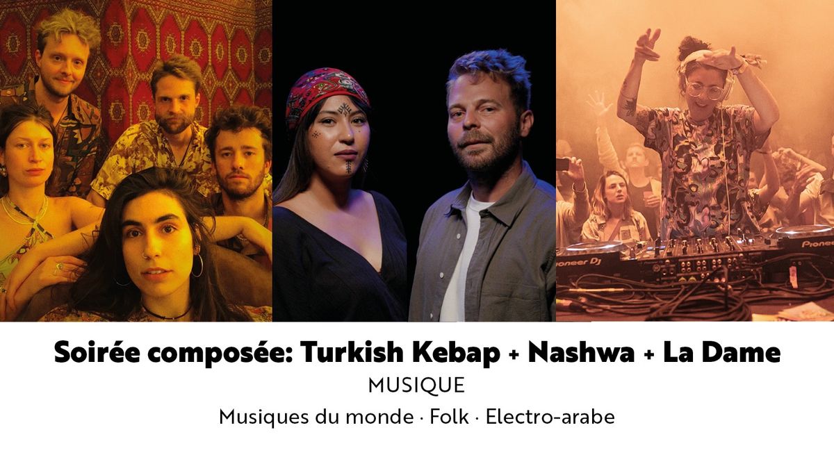 Soir\u00e9e compos\u00e9e: Turkish Kebap + Nashwa + La Dame