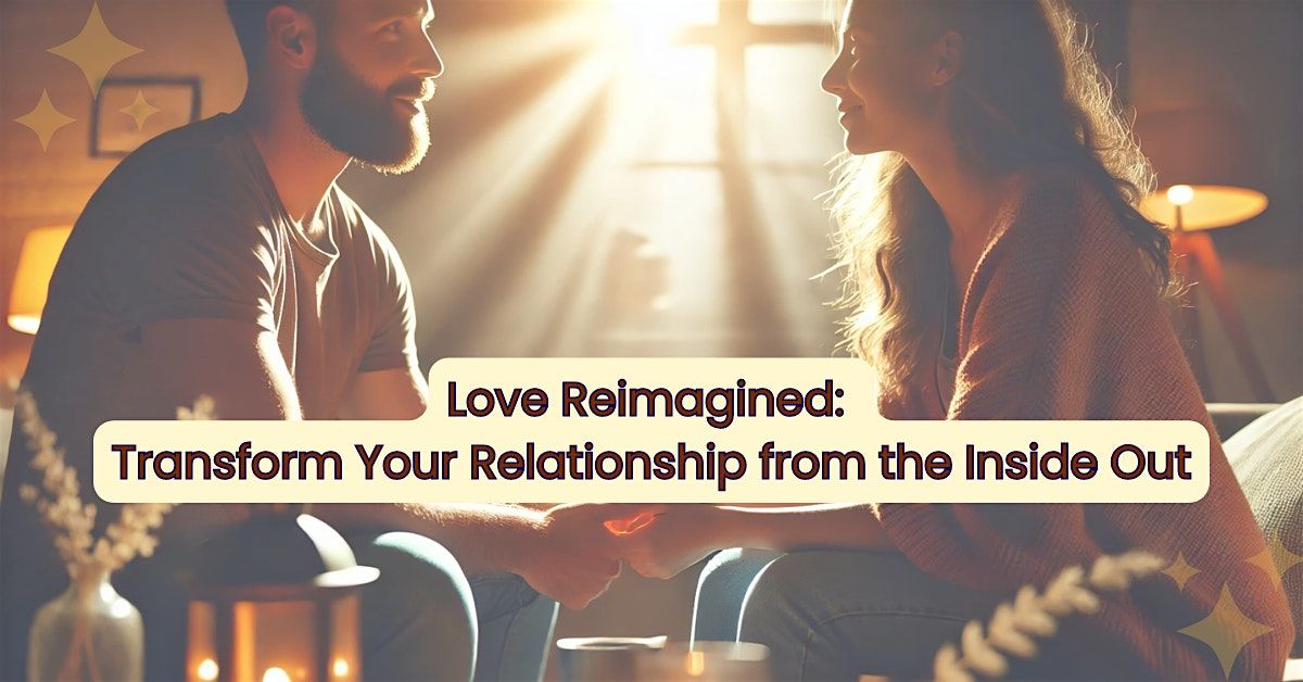 Love Reimagined: Transform Your Relationship from the Inside Out