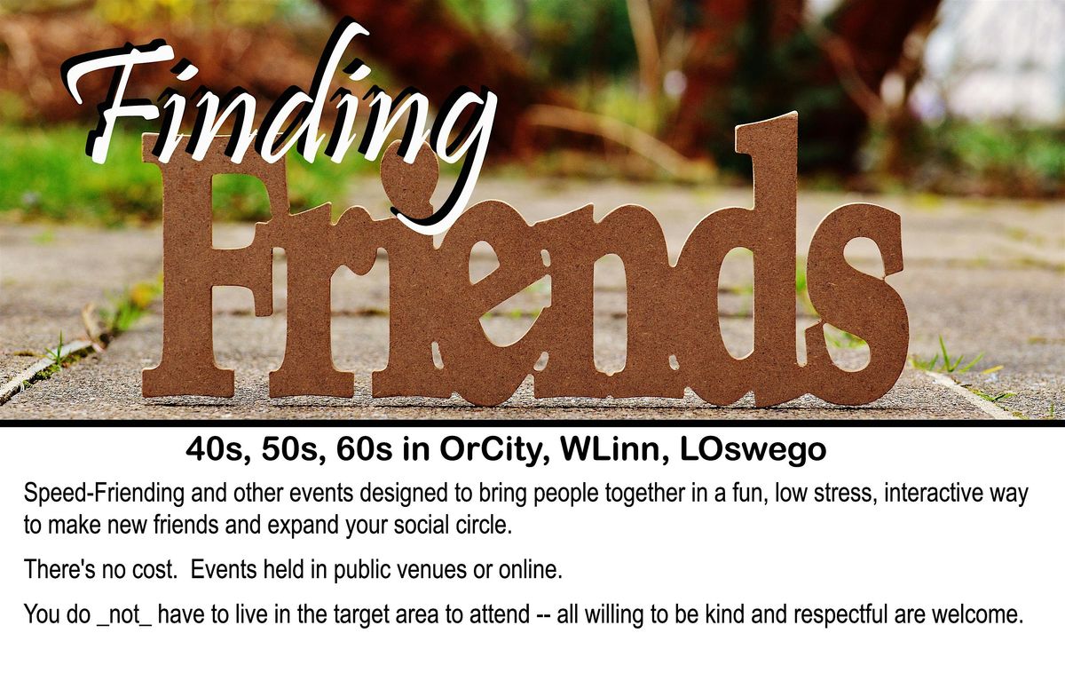 Finding Friends Speed-FRIENDING Event (40s-60s, Or.City, W.Linn, L.Oswego+)