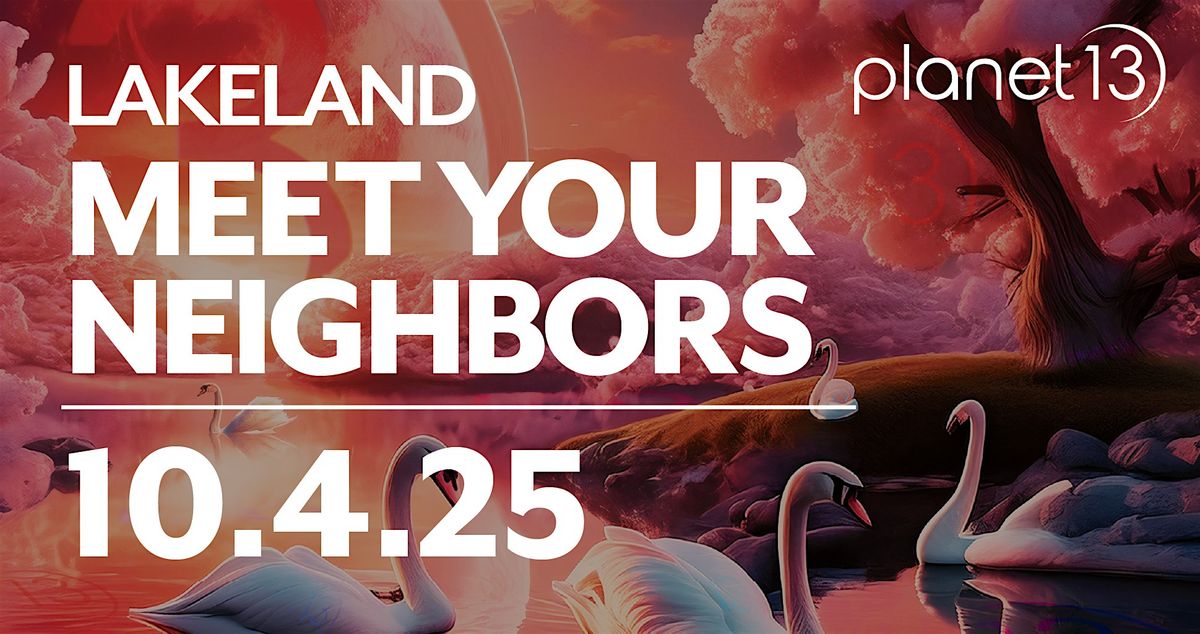Meet Your Neighbors - Planet 13 Lakeland