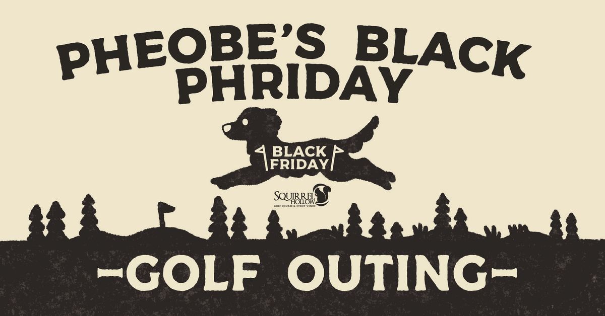 Phoebe\u2019s Black Phriday Golf Outing!