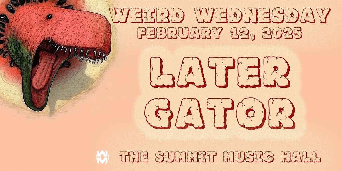 Weird Wednesday ft. Later Gator @ The Summit Music Hall