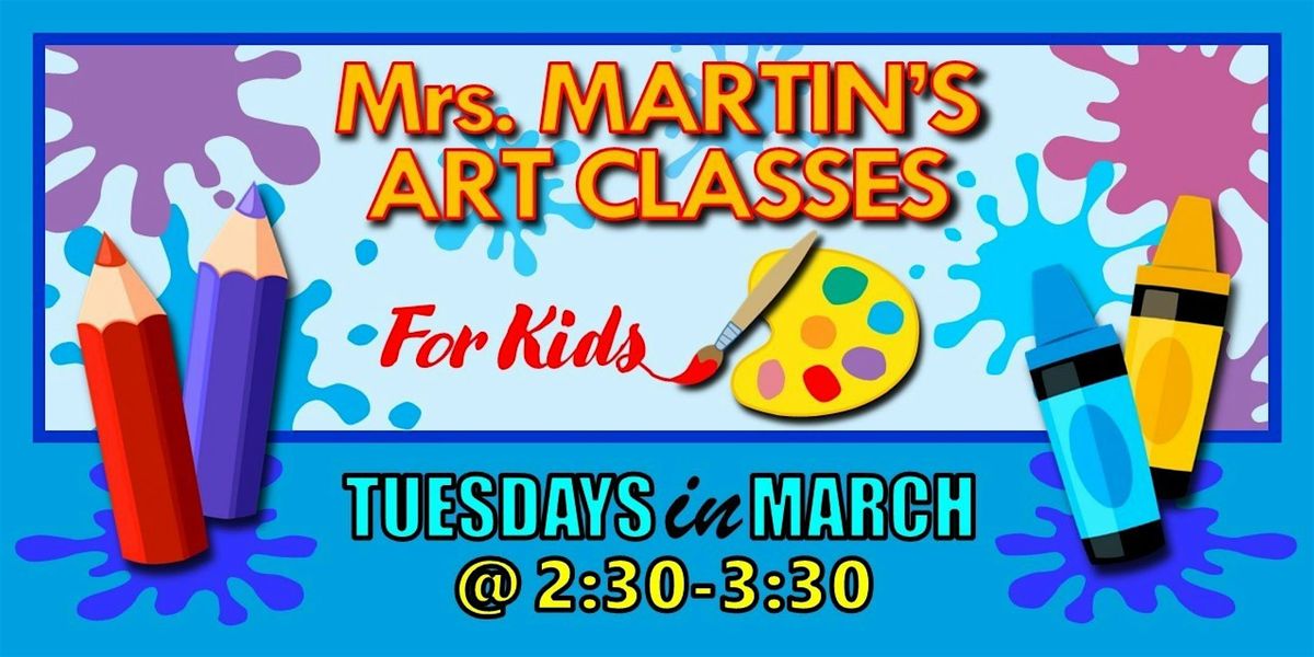 Mrs. Martin's Art Classes in MARCH ~Tuesdays @2:30-3:30