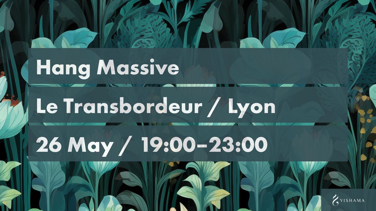 Hang Massive in Lyon + Nasiri