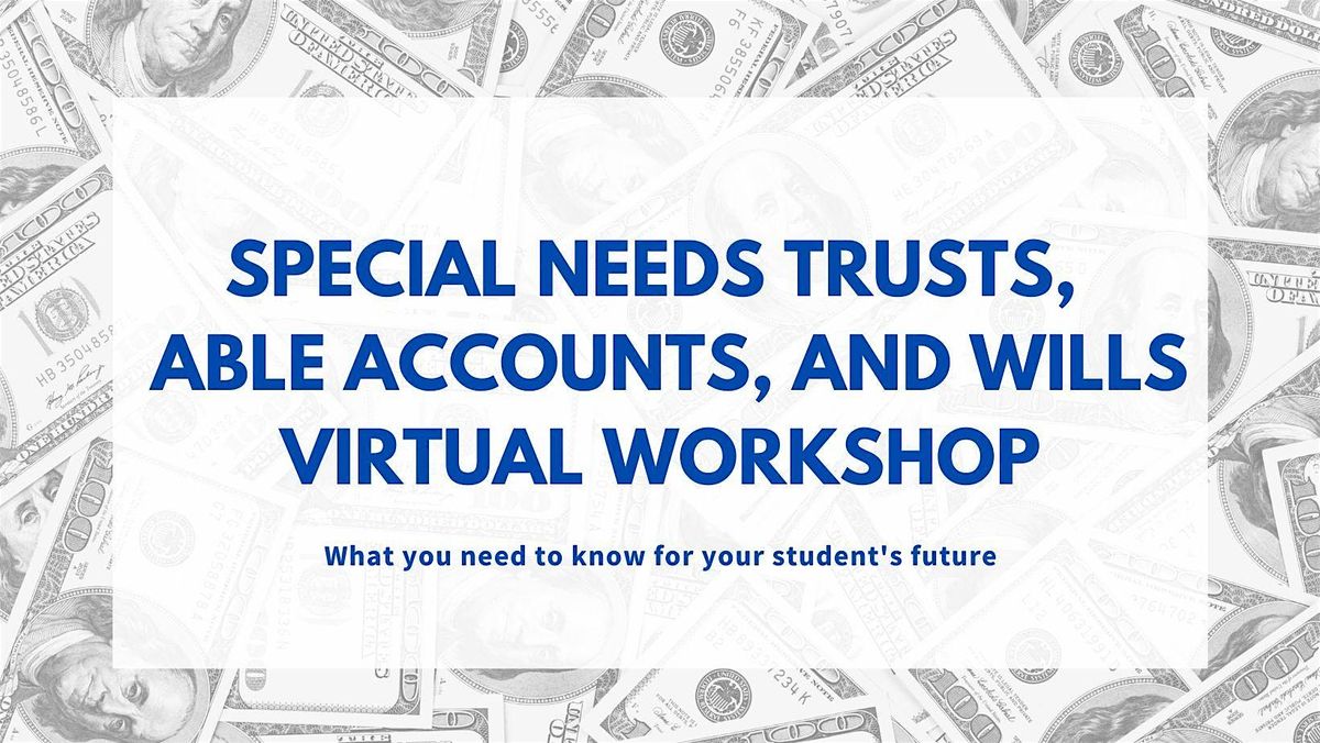 Special Needs Trusts, ABLE Accounts, and Wills Virtual Workshop