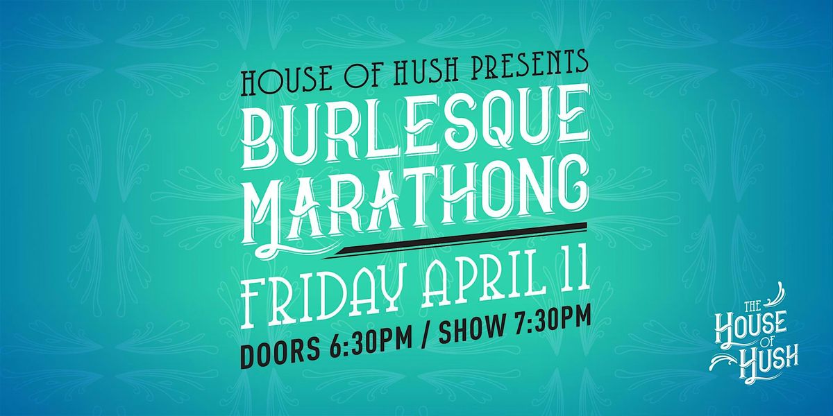 House of Hush presents: Burlesque Marathong!