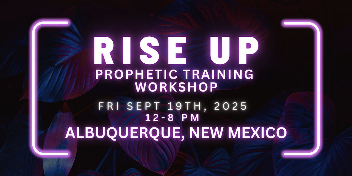 RISE UP - FREE Prophetic Training Workshop ALBUQUERQUE, NEW MEXICO