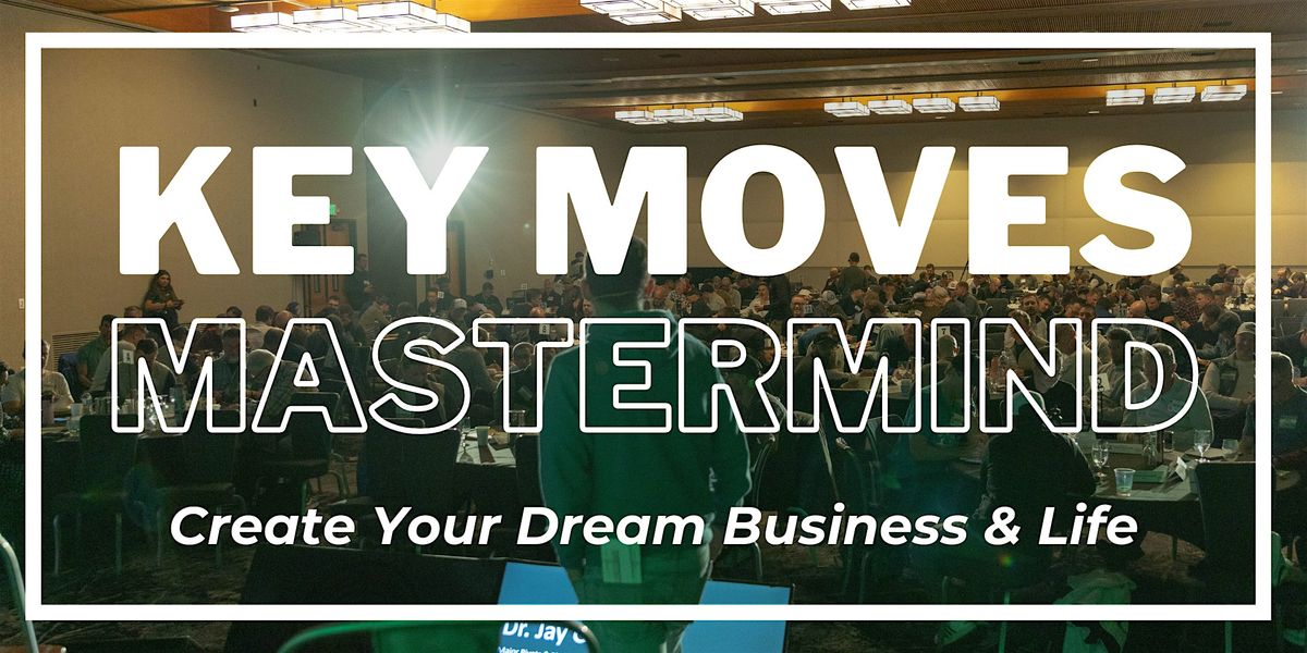 Key Moves Mastermind: Create Your Dream Business & Life