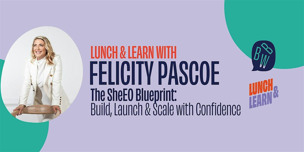 BBW Lunch & Learn:  Build, Launch & Scale business with Felicity Pascoe