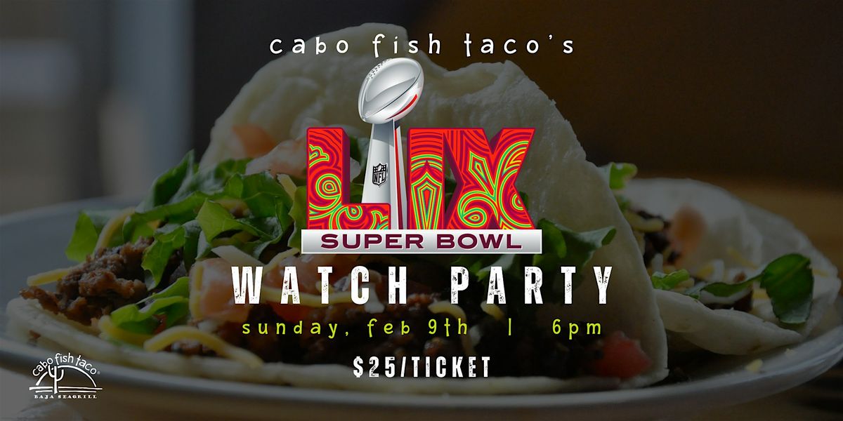 Super Bowl Watch Party @ Cabo Fish Taco