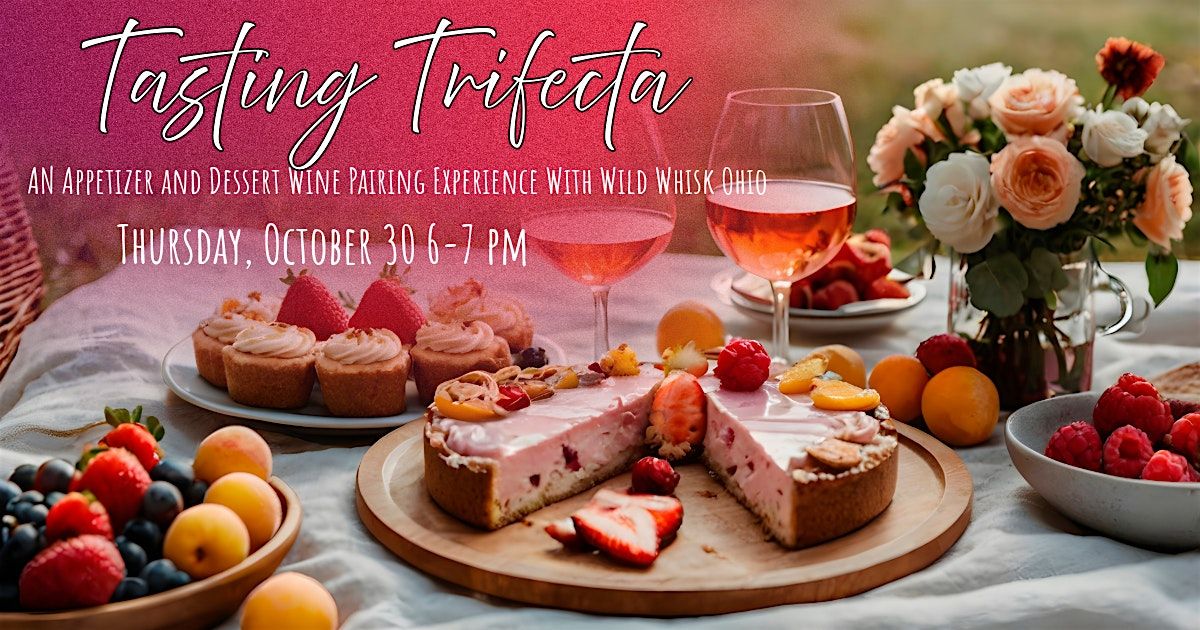 Tasting Trifecta: An Appetizer and Dessert Wine Pairing Experience