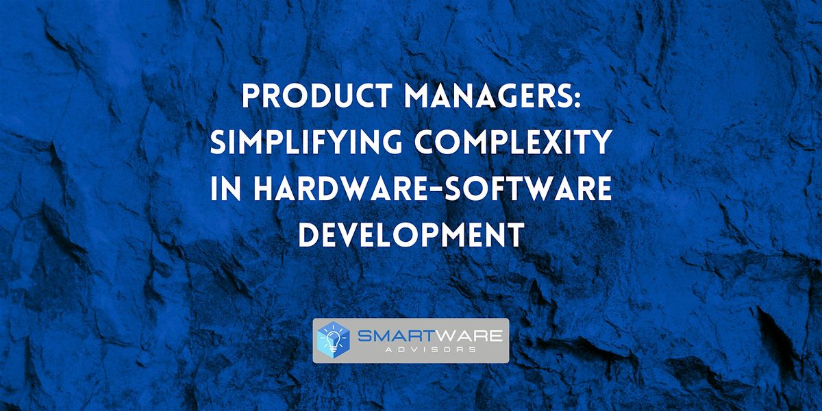 Product Managers: Simplifying Complexity in Hardware-Software Development