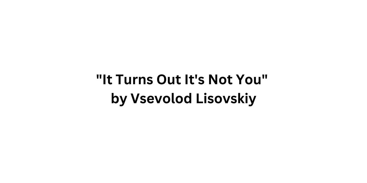 "It Turns Out It's Not You" by Vsevolod Lisovskiy