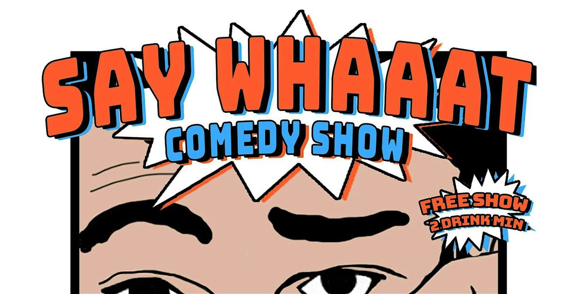 Say Whaaat | Free Comedy Show