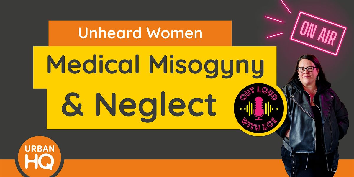 Unheard Women \u2013 Medical Misogyny & Neglect
