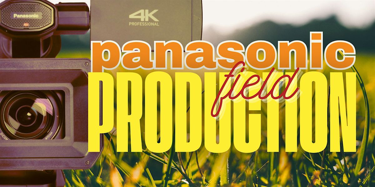 Panasonic Field Production, all ages, FREE for members!