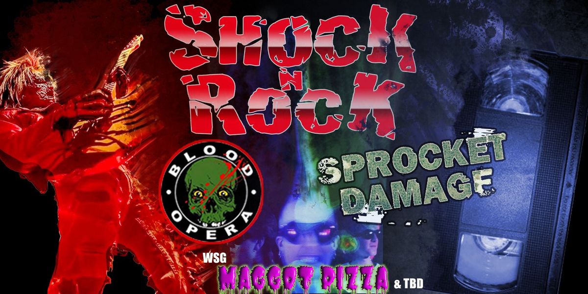 SHOCK\u2019N\u2019ROCK - Sprocket Damage, Blood Opera, Maggot Pizza & tbd