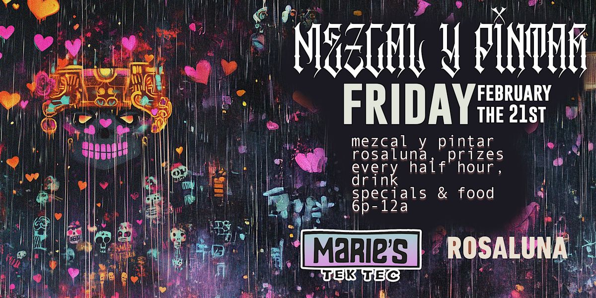 Mezcal y Pintar at Marie\u2019s Tek Tec \u2013 Presented by Rosaluna