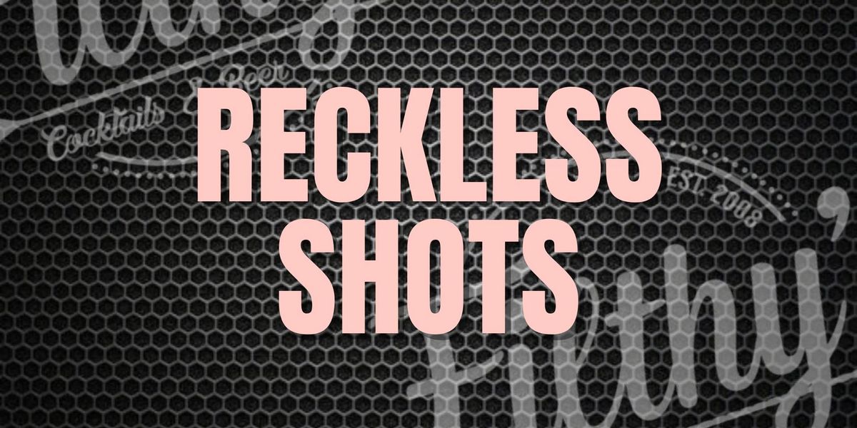 Reckless Shots - February 21