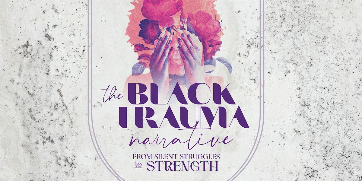The Black Trauma Narrative:  From Silent Struggles to Strength