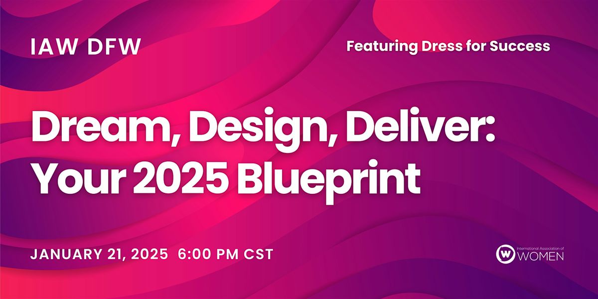 IAW DFW: Dream, Design, Deliver: Your 2025 Blueprint