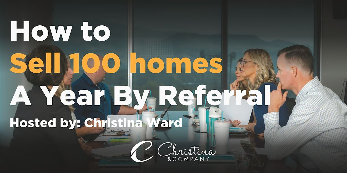 How to Sell 100 Homes by Referral