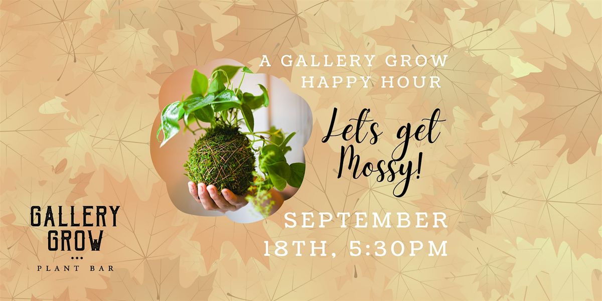 Let\u2019s Get Mossy: A Gallery Grow Happy Hour