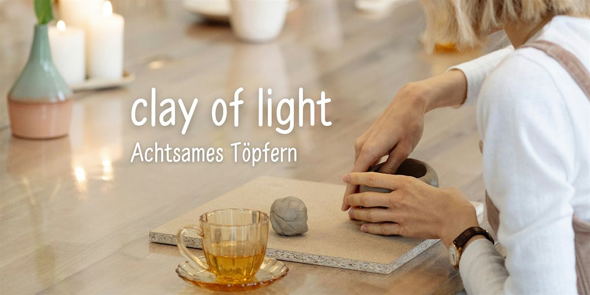 clay of light: Achtsames T\u00f6pfern