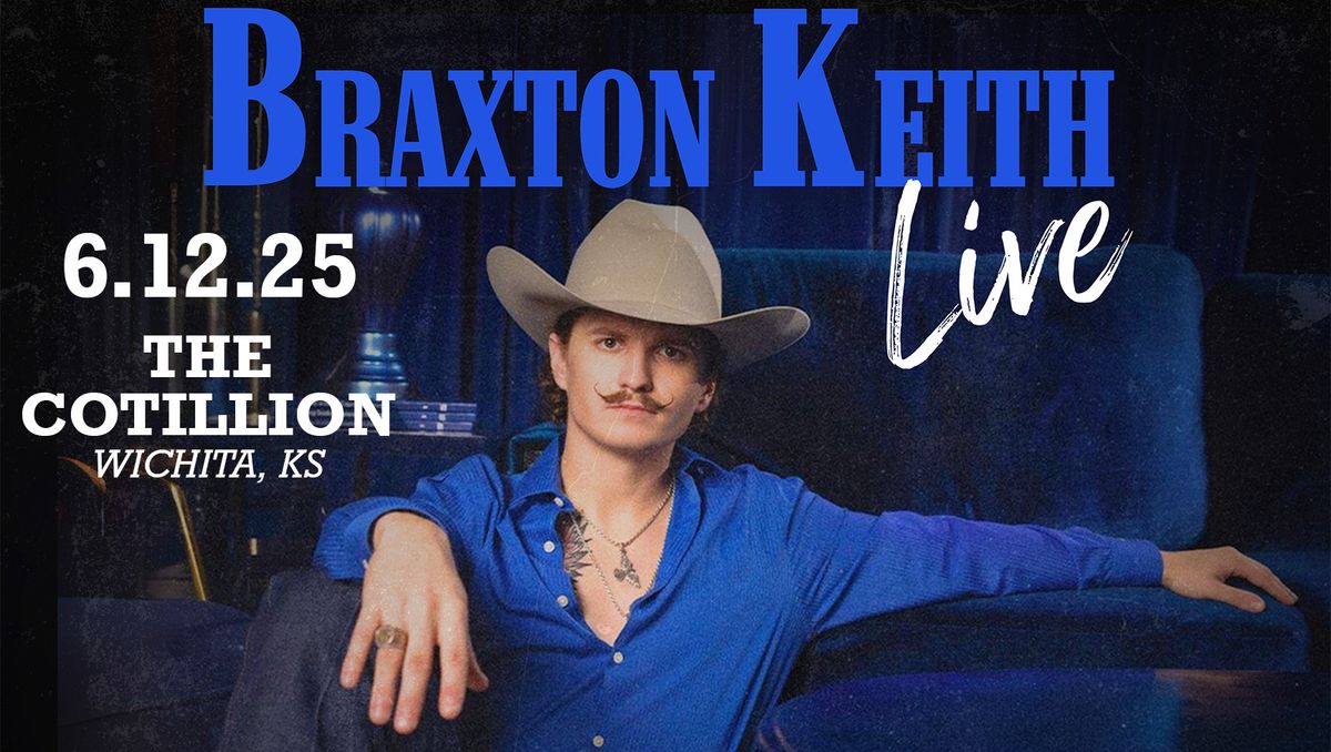 Braxton Keith \u00b7 June 12 \u00b7 The Cotillion \u00b7 Wichita, KS