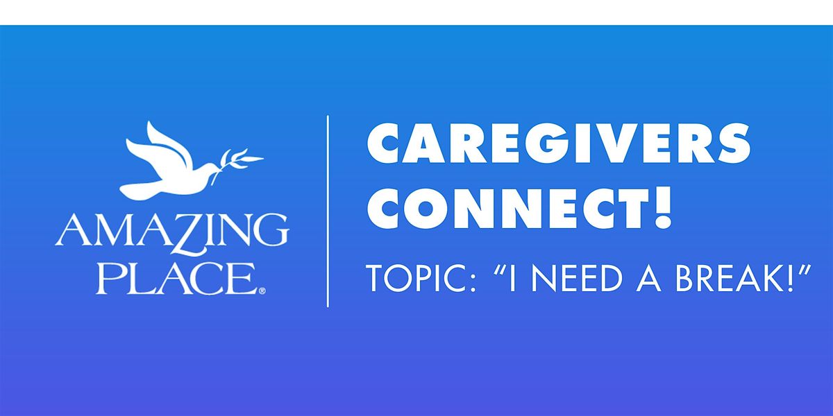 Caregivers  Connect! - "I NEED A BREAK!"  9\/11\/2025