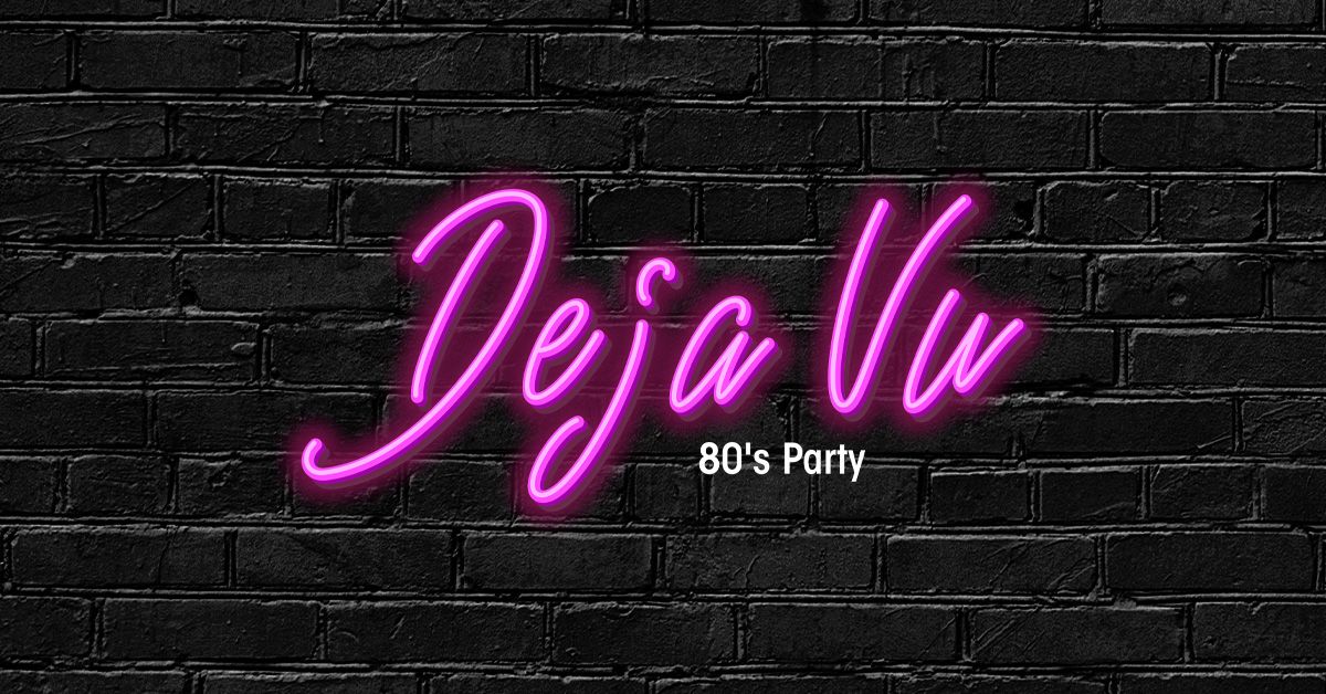 Deja Vu \u2013 80\u2019s Party