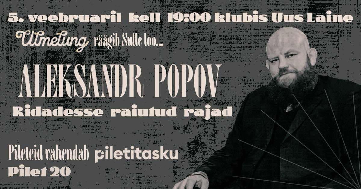 Aleksandr Popov "Ridadesse raiutud rajad" 5. veebruaril - kell 19.00 - klubis Uus Laine