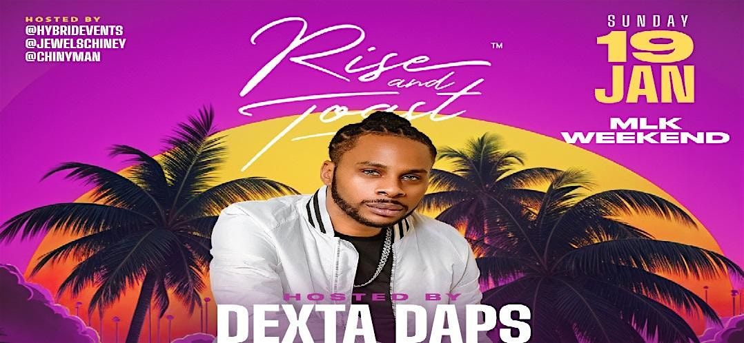 DEXTA DAPS HOSTS RISE + TOAST- MLK WEEKEND JAN 19TH 2025