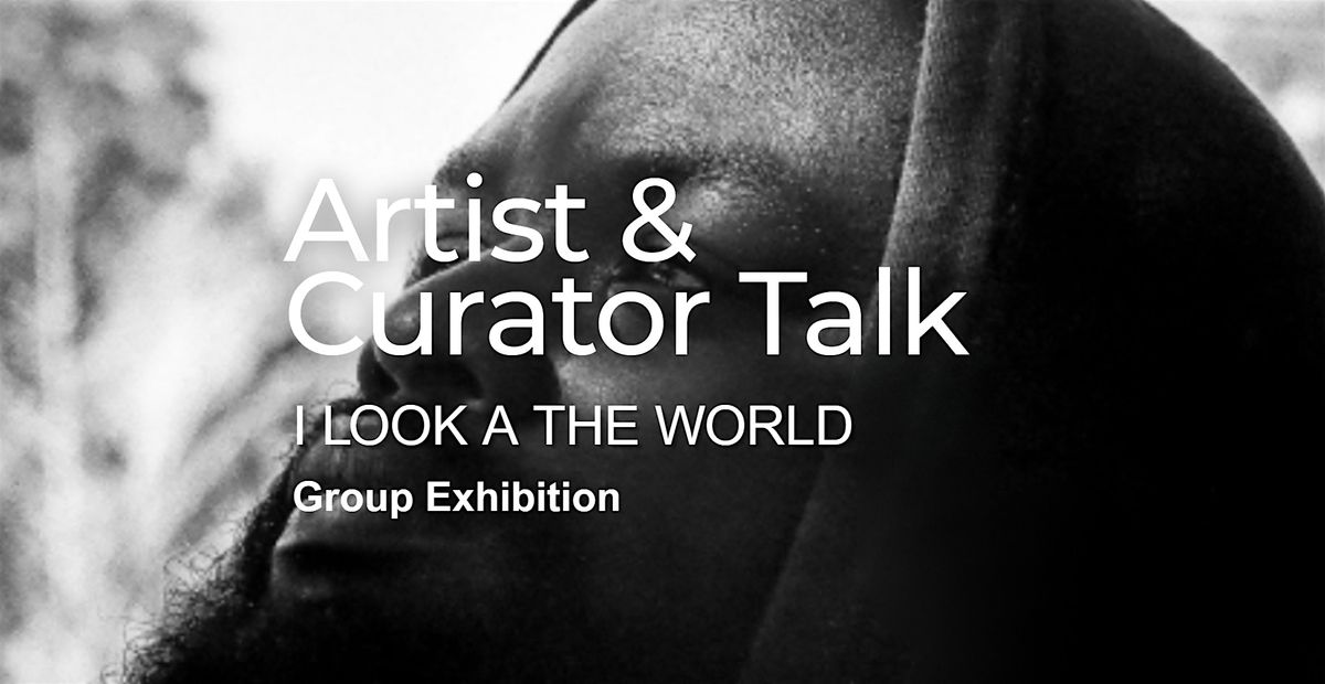 Artist & Curator Talk | I Look at the World