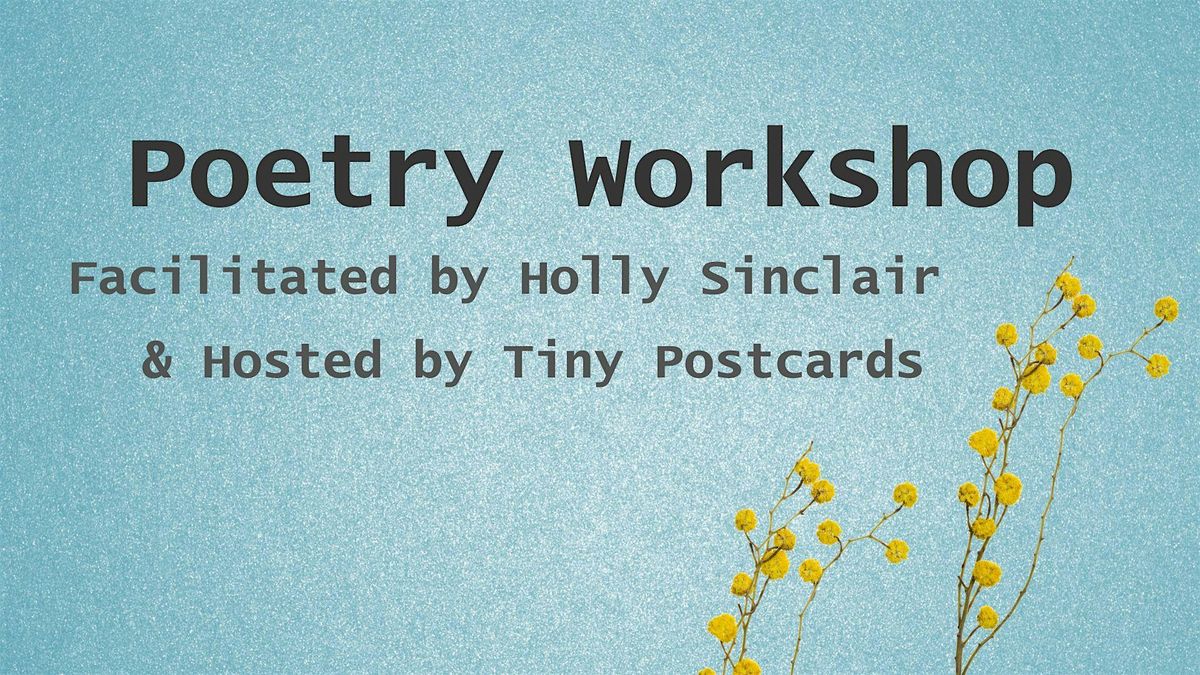 Poetry Workshop (Facilitated by Holly Sinclair & Hosted by Tiny Postcards)