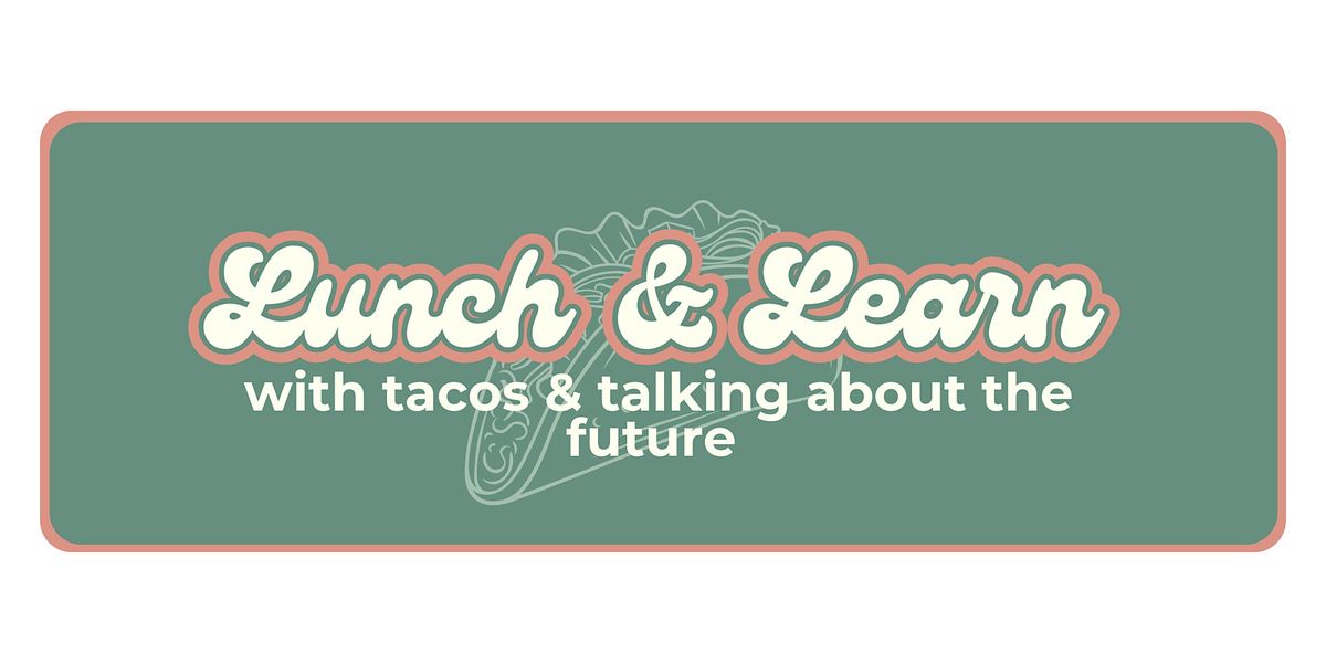 Lunch & Learn: Tacos & Talking About the Future