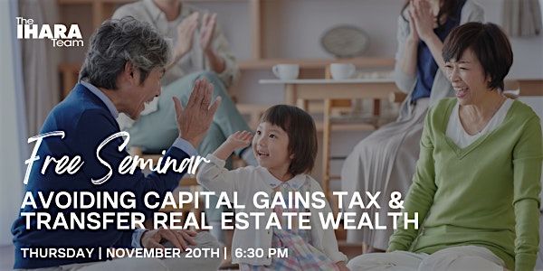 FREE SEMINAR - Avoiding Capital Gains Taxes and Transfer Real Estate Wealth