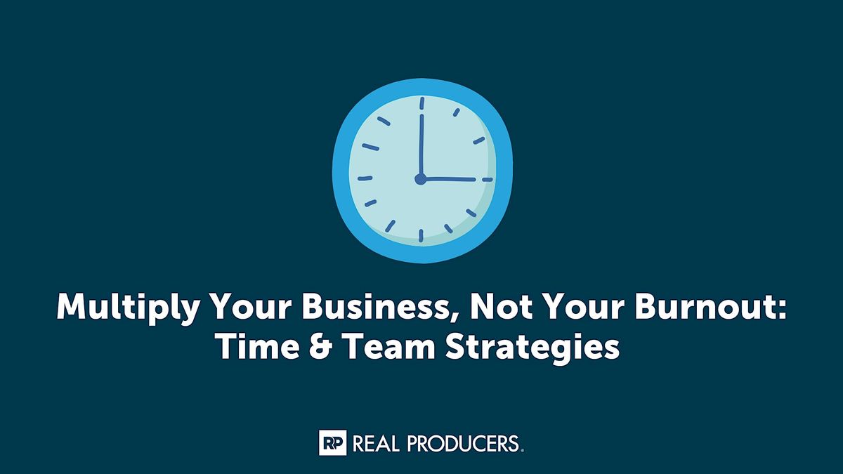 Multiply Your Business, Not Your Burnout: Time & Team Strategies