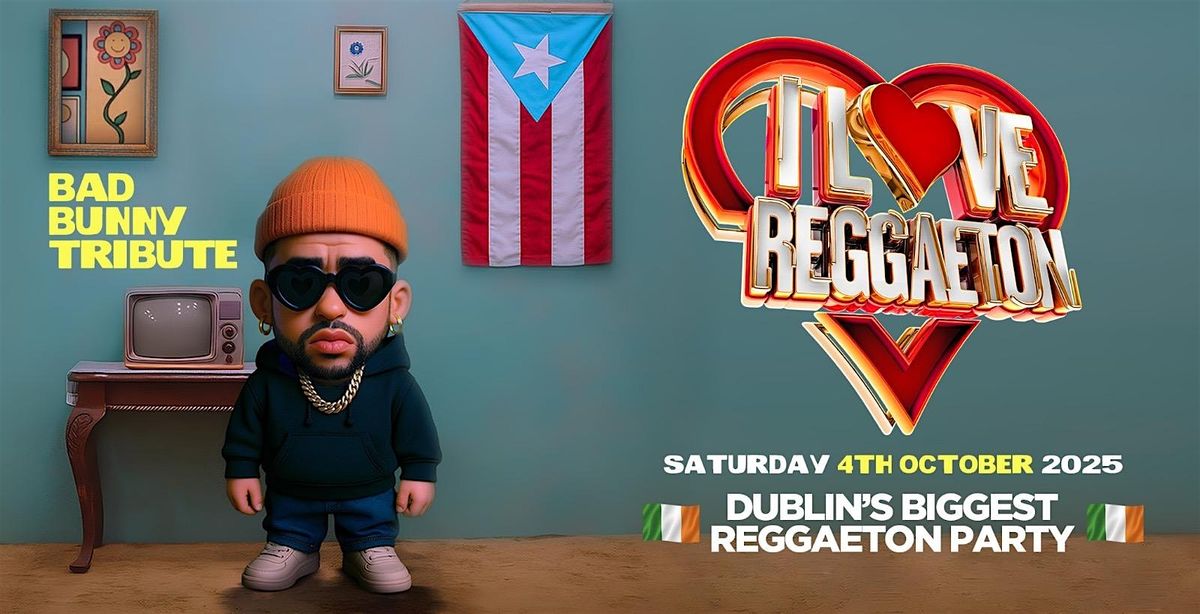 I LOVE REGGAETON "BAD BUNNY TRIBUTE" - DUBLIN'S BIGGEST REGGAETON PARTY