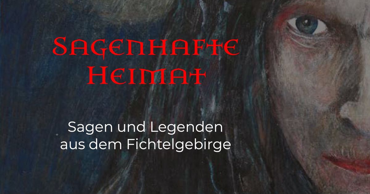 Sagenhafte Heimat - Sagen und Legenden aus dem Fichtelgebirge