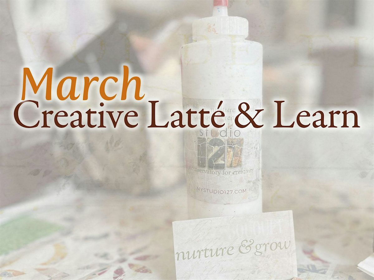 March Creative Latte & Learn