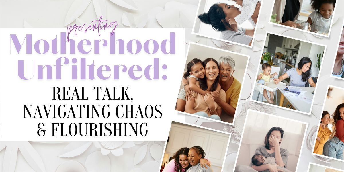 Motherhood Unfiltered:  Real Talk, Navigating Chaos & Flourishing