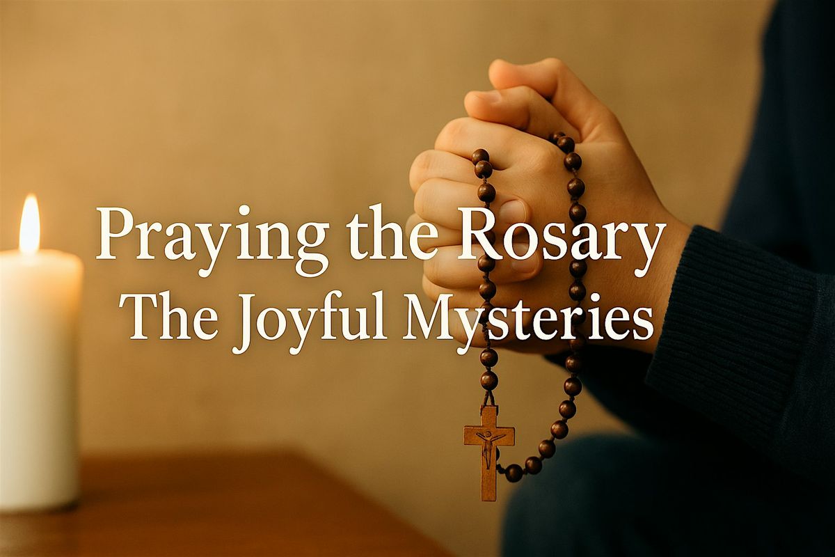 Praying the Rosary:  The Joyful Mysteries