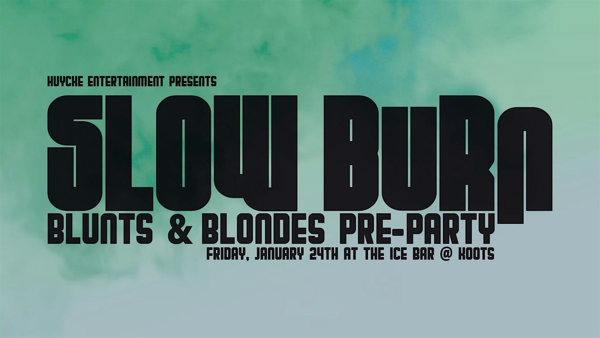 Slow Burn (a Blunts & Blondes Pre-Party)