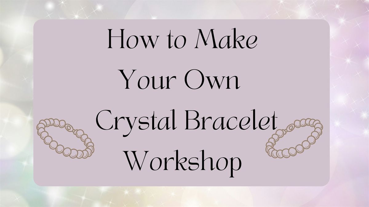 How to Make Your Own Crystal Bracelet Workshop