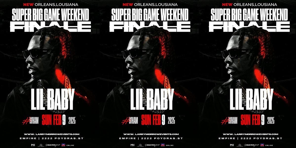 SUN FEB 9TH LIL BABY & FRIENDS HOST SUPER BIG GAME WEEKEND FINALE