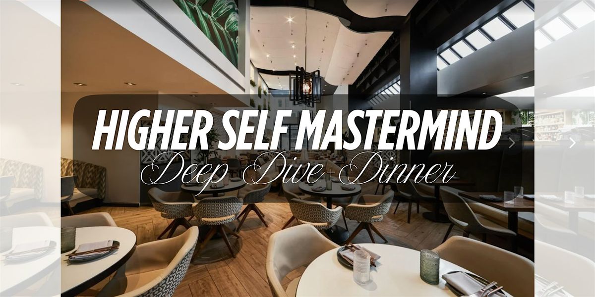 Higher Self Mastermind Deep Dive + Dinner